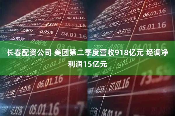 长春配资公司 美团第二季度营收918亿元 经调净利润15亿元